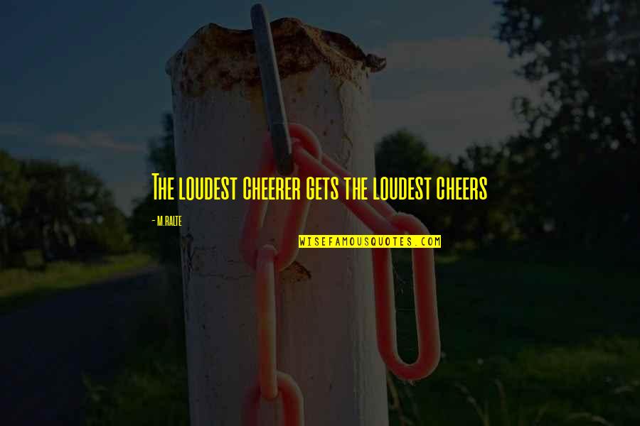 Cordiales Licores Quotes By M.ralte: The loudest cheerer gets the loudest cheers