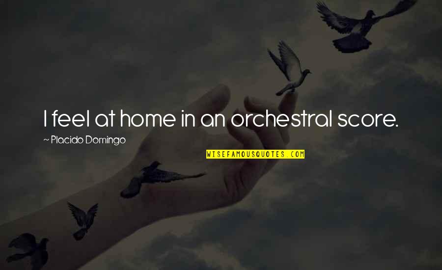 Cordiales Significado Quotes By Placido Domingo: I feel at home in an orchestral score. Cordiales Significado Quotes By Placido Domingo: I feel at home in an orchestral score.