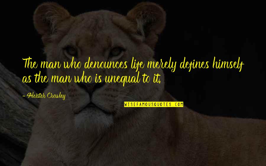 Cordialidad Definicion Quotes By Aleister Crowley: The man who denounces life merely defines himself