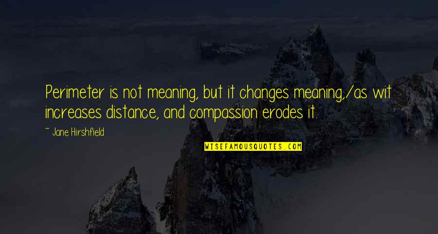 Cordialidad Valor Quotes By Jane Hirshfield: Perimeter is not meaning, but it changes meaning,/as