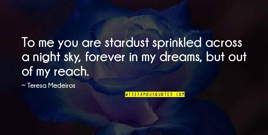 Cordiality Def Quotes By Teresa Medeiros: To me you are stardust sprinkled across a