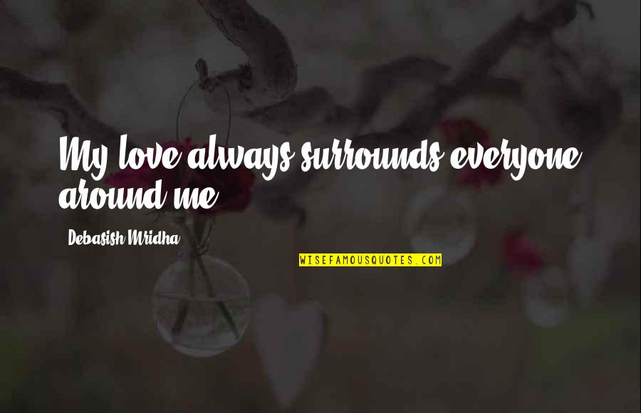 Cordiality Define Quotes By Debasish Mridha: My love always surrounds everyone around me.