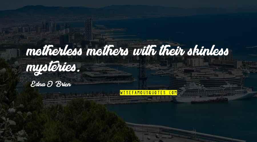 Cordiality Define Quotes By Edna O'Brien: motherless mothers with their skinless mysteries.