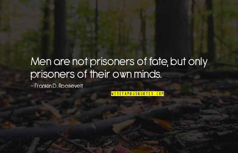 Cordiality In A Sentence Quotes By Franklin D. Roosevelt: Men are not prisoners of fate, but only