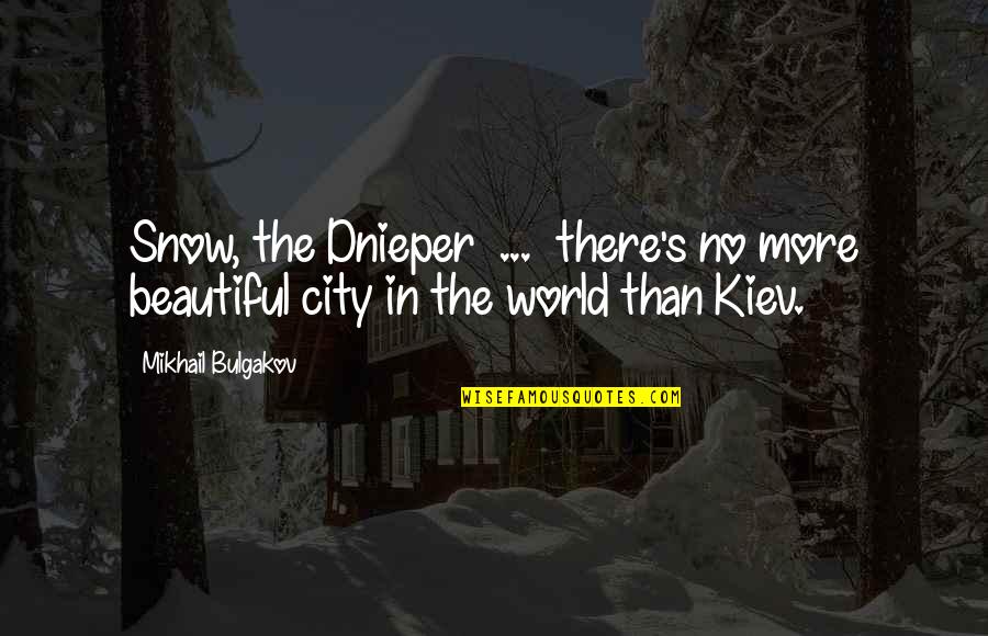 Cordiality Part Quotes By Mikhail Bulgakov: Snow, the Dnieper ... there's no more beautiful