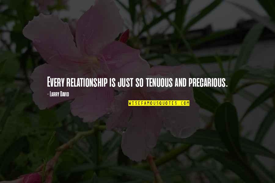 Cordiality Quotes By Larry David: Every relationship is just so tenuous and precarious.