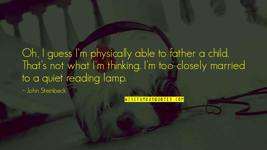 Cordials Carry Quotes By John Steinbeck: Oh, I guess I'm physically able to father
