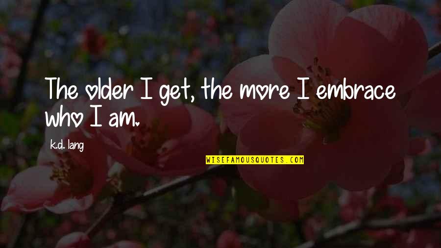 Cordileone Idaho Quotes By K.d. Lang: The older I get, the more I embrace Cordileone Idaho Quotes By K.d. Lang: The older I get, the more I embrace