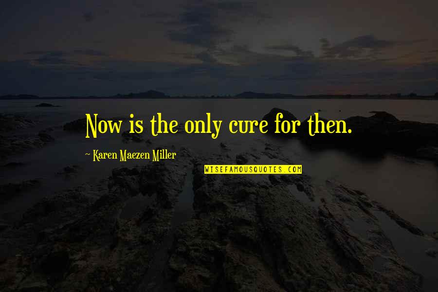 Cordileone Idaho Quotes By Karen Maezen Miller: Now is the only cure for then. Cordileone Idaho Quotes By Karen Maezen Miller: Now is the only cure for then.