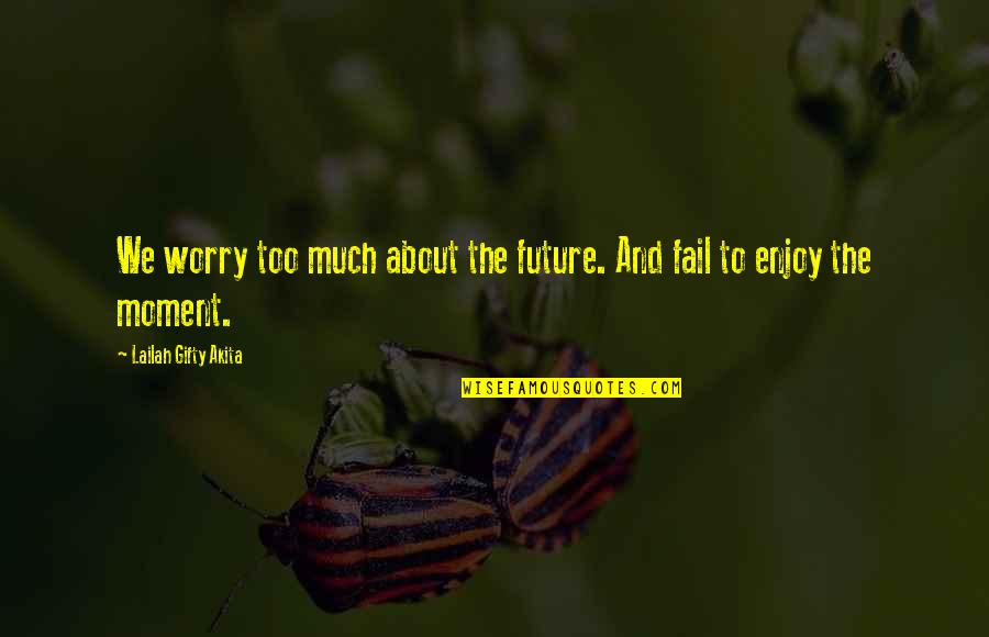 Cordingley Rachael Quotes By Lailah Gifty Akita: We worry too much about the future. And Cordingley Rachael Quotes By Lailah Gifty Akita: We worry too much about the future. And
