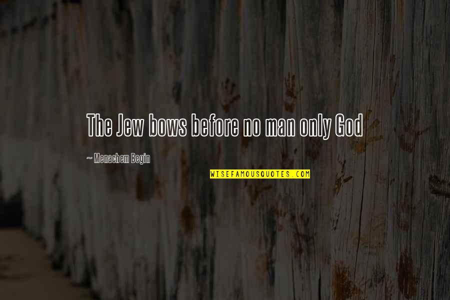 Cordingley Rachael Quotes By Menachem Begin: The Jew bows before no man only God Cordingley Rachael Quotes By Menachem Begin: The Jew bows before no man only God