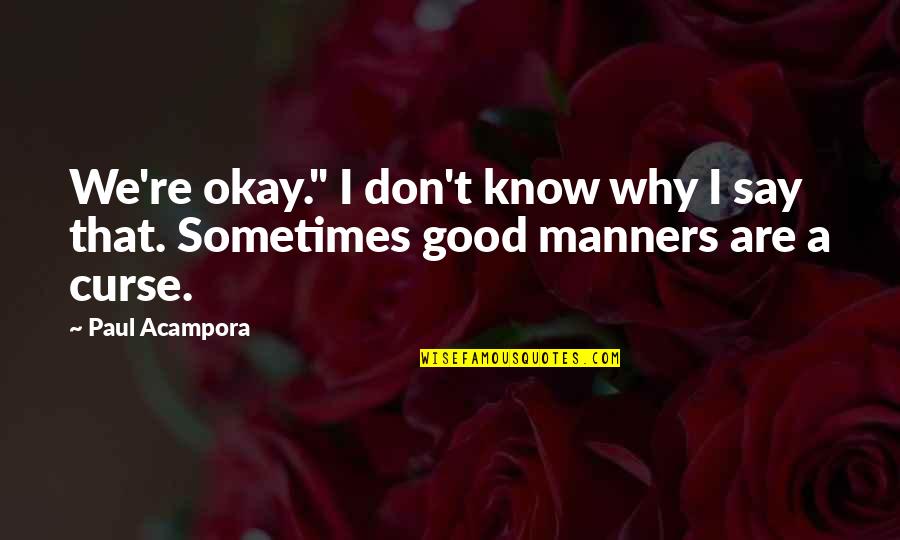 Cordingley Rachael Quotes By Paul Acampora: We're okay." I don't know why I say