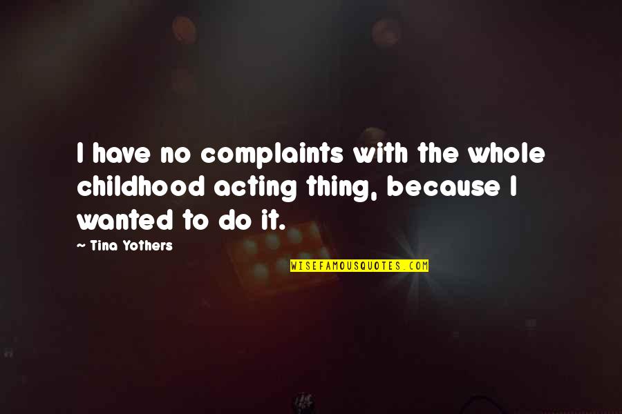 Cordingley Rachael Quotes By Tina Yothers: I have no complaints with the whole childhood Cordingley Rachael Quotes By Tina Yothers: I have no complaints with the whole childhood