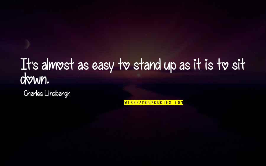 Cordings Of Piccadilly Quotes By Charles Lindbergh: It's almost as easy to stand up as