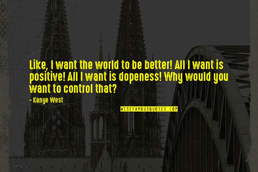 Cordings Of Piccadilly Quotes By Kanye West: Like, I want the world to be better!