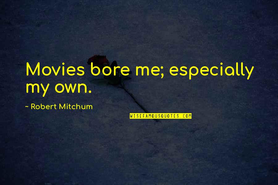 Cordis Die Quotes By Robert Mitchum: Movies bore me; especially my own.