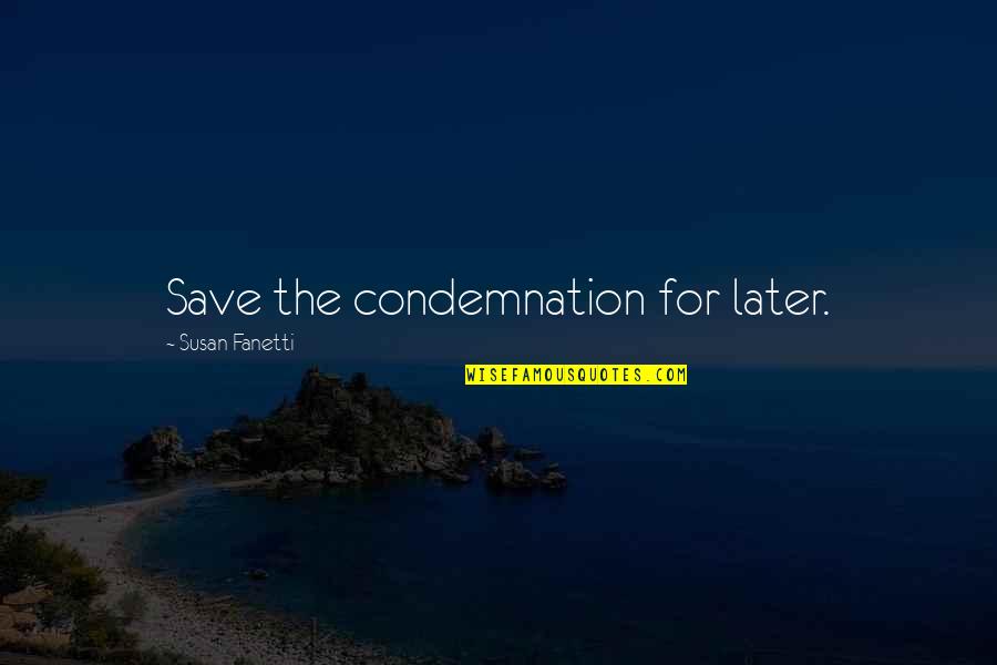 Cordisco Brothers Quotes By Susan Fanetti: Save the condemnation for later. Cordisco Brothers Quotes By Susan Fanetti: Save the condemnation for later.
