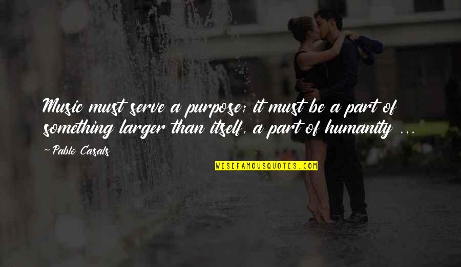 Cordite Poetry Quotes By Pablo Casals: Music must serve a purpose; it must be Cordite Poetry Quotes By Pablo Casals: Music must serve a purpose; it must be