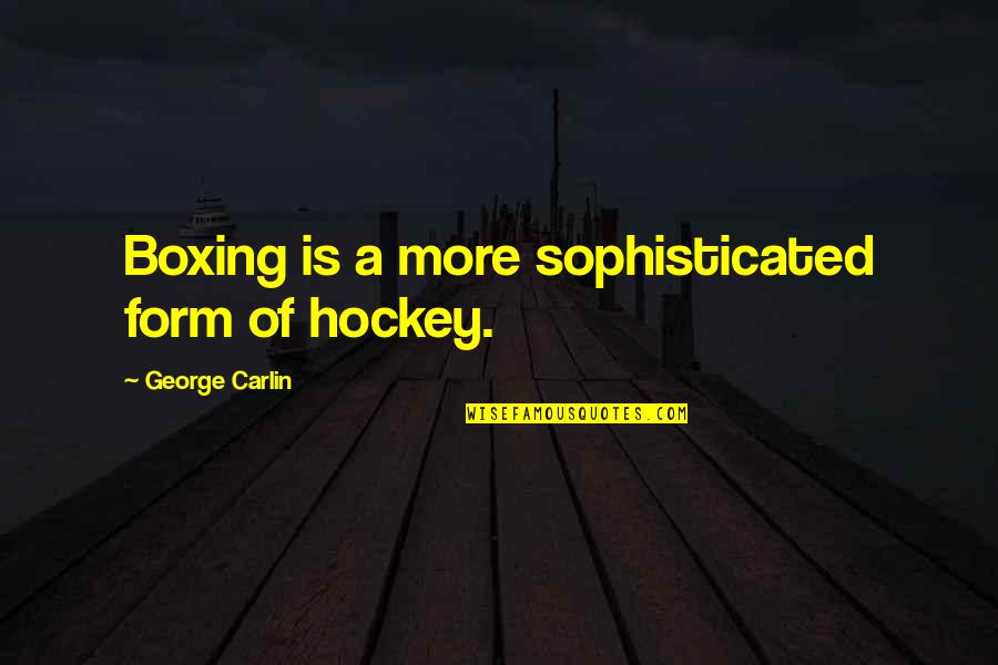 Cordobes Spanish Hat Quotes By George Carlin: Boxing is a more sophisticated form of hockey. Cordobes Spanish Hat Quotes By George Carlin: Boxing is a more sophisticated form of hockey.