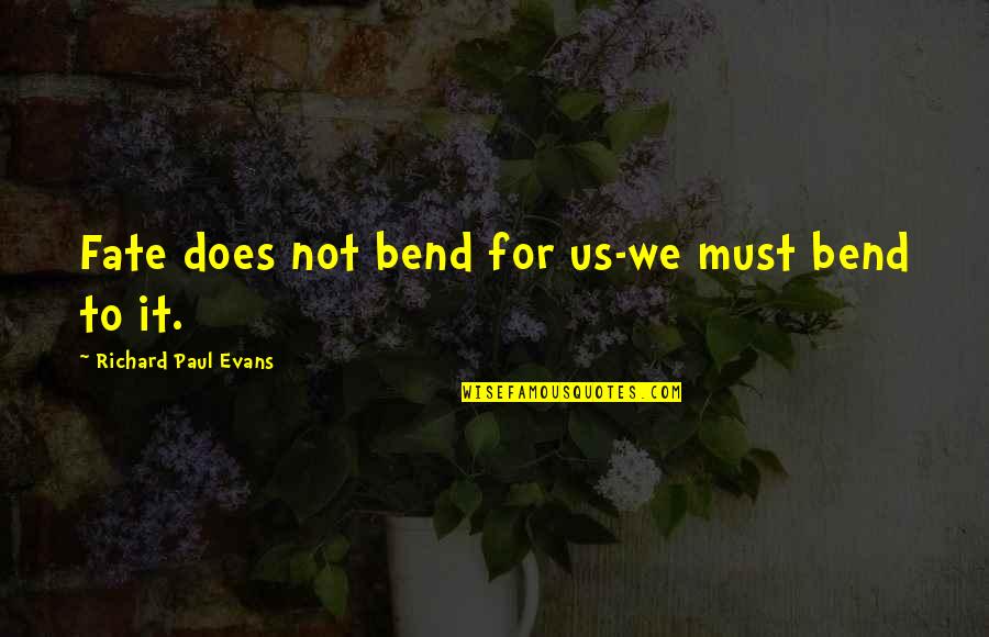 Cordon Blue Quotes By Richard Paul Evans: Fate does not bend for us-we must bend Cordon Blue Quotes By Richard Paul Evans: Fate does not bend for us-we must bend