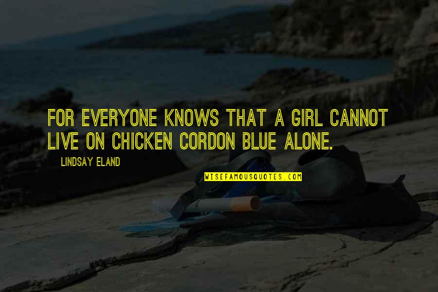 Cordon Quotes By Lindsay Eland: For everyone knows that a girl cannot live