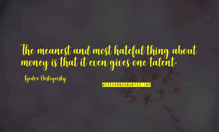 Cordonato Barovier Quotes By Fyodor Dostoyevsky: The meanest and most hateful thing about money Cordonato Barovier Quotes By Fyodor Dostoyevsky: The meanest and most hateful thing about money