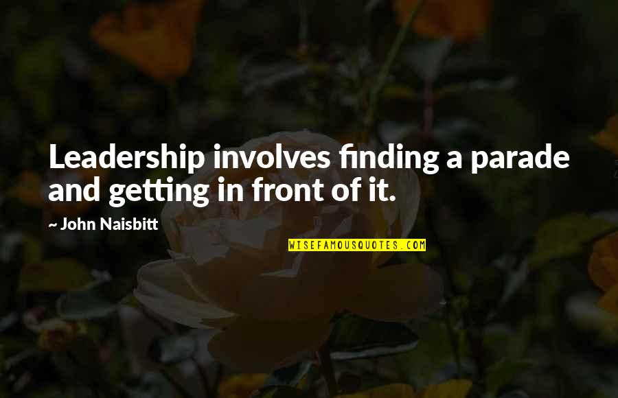 Cordone Quotes By John Naisbitt: Leadership involves finding a parade and getting in Cordone Quotes By John Naisbitt: Leadership involves finding a parade and getting in