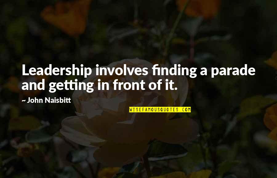 Cordone Quotes By John Naisbitt: Leadership involves finding a parade and getting in