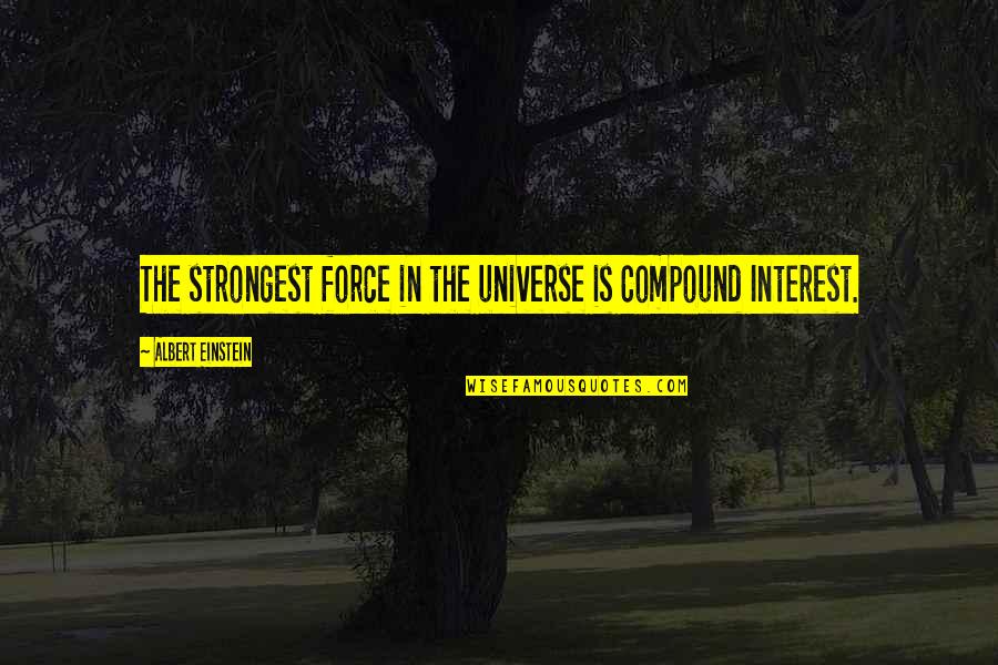 Cordone1956 Quotes By Albert Einstein: The strongest force in the universe is Compound