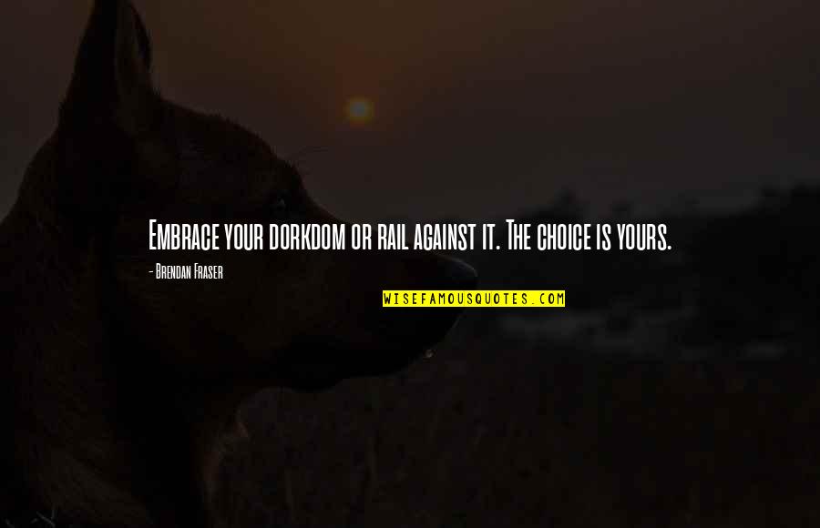 Cordones En Quotes By Brendan Fraser: Embrace your dorkdom or rail against it. The