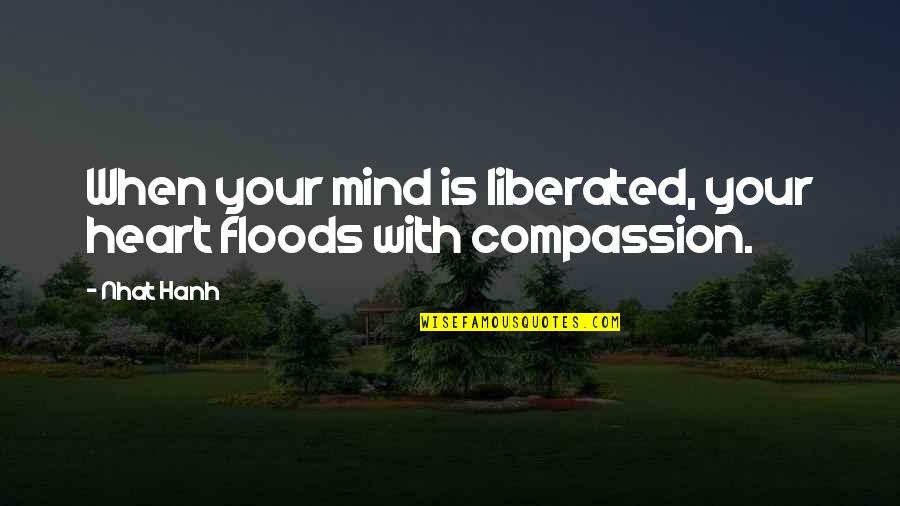 Cordones En Quotes By Nhat Hanh: When your mind is liberated, your heart floods