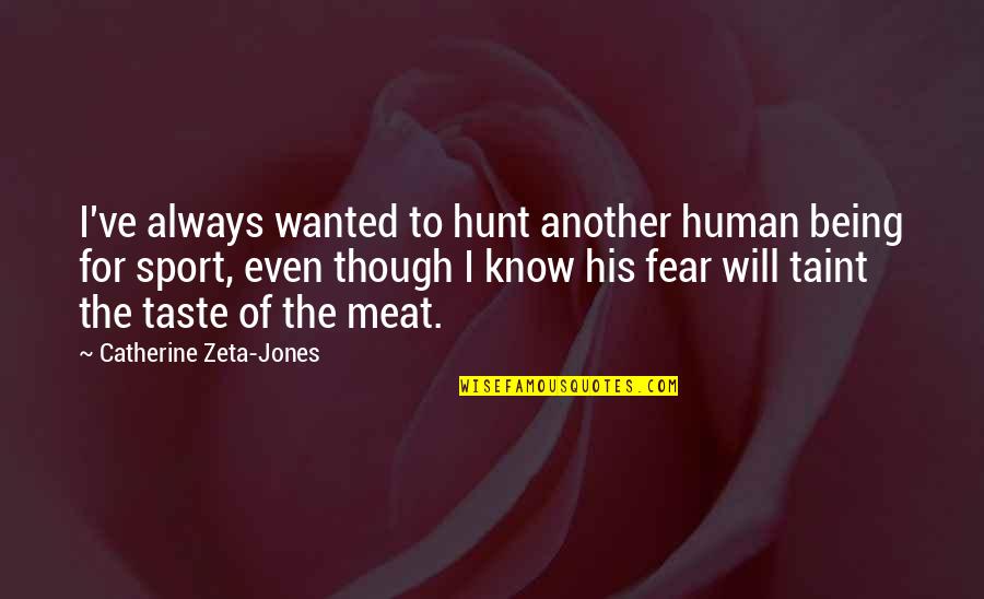 Cordones Sanitarios Quotes By Catherine Zeta-Jones: I've always wanted to hunt another human being