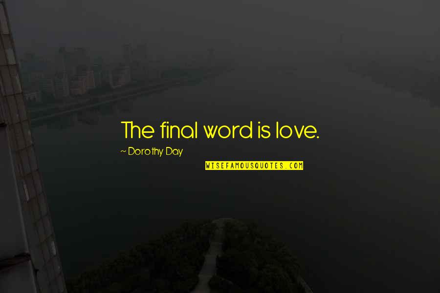 Cordones Sanitarios Quotes By Dorothy Day: The final word is love.
