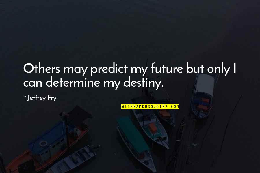 Cordones Sanitarios Quotes By Jeffrey Fry: Others may predict my future but only I