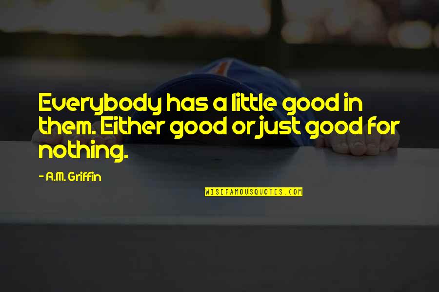 Cordonnier De Chaussure Quotes By A.M. Griffin: Everybody has a little good in them. Either