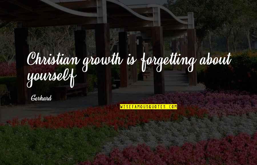 Cordonnier Waterloo Quotes By Gerhard: Christian growth is forgetting about yourself.