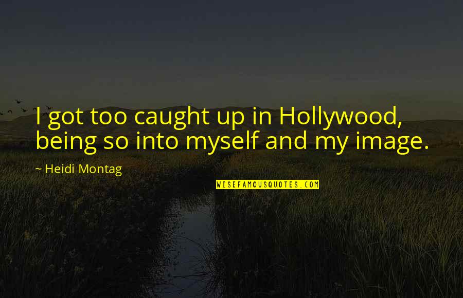 Cordons Off Quotes By Heidi Montag: I got too caught up in Hollywood, being