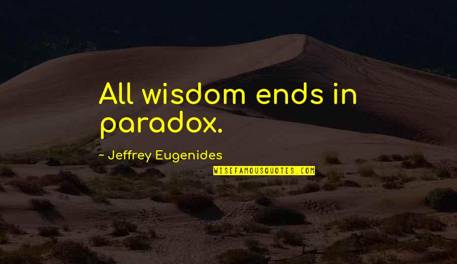 Cordons Sanitaires Quotes By Jeffrey Eugenides: All wisdom ends in paradox.