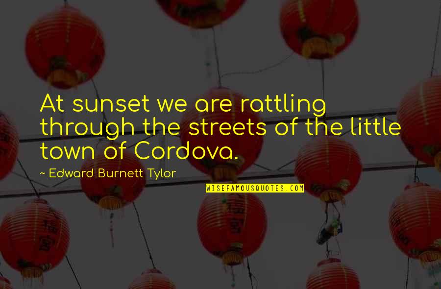 Cordova Quotes By Edward Burnett Tylor: At sunset we are rattling through the streets