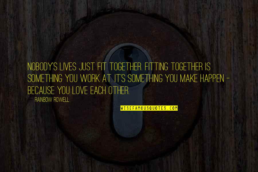Cordovan Belt Quotes By Rainbow Rowell: Nobody's lives just fit together. Fitting together is Cordovan Belt Quotes By Rainbow Rowell: Nobody's lives just fit together. Fitting together is