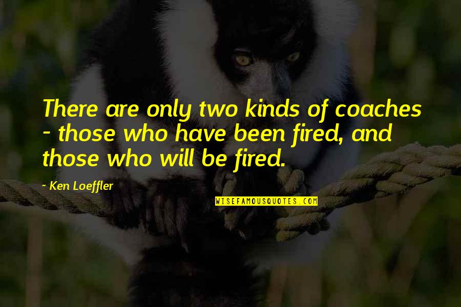 Cordovas Band Quotes By Ken Loeffler: There are only two kinds of coaches - Cordovas Band Quotes By Ken Loeffler: There are only two kinds of coaches -
