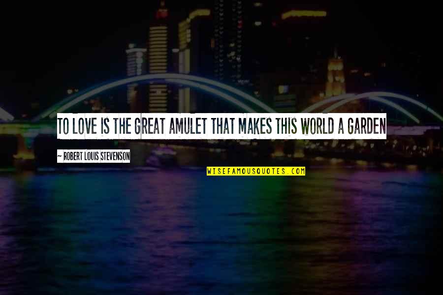 Cordovas Band Quotes By Robert Louis Stevenson: To love is the great amulet that makes Cordovas Band Quotes By Robert Louis Stevenson: To love is the great amulet that makes