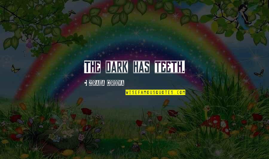 Cordova's Quotes By Zoraida Cordova: The dark has teeth. Cordova's Quotes By Zoraida Cordova: The dark has teeth.