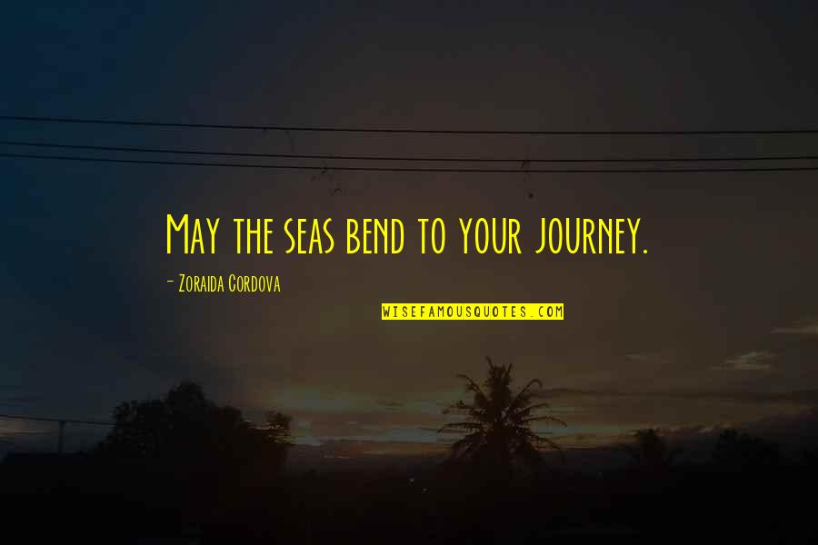 Cordova's Quotes By Zoraida Cordova: May the seas bend to your journey.