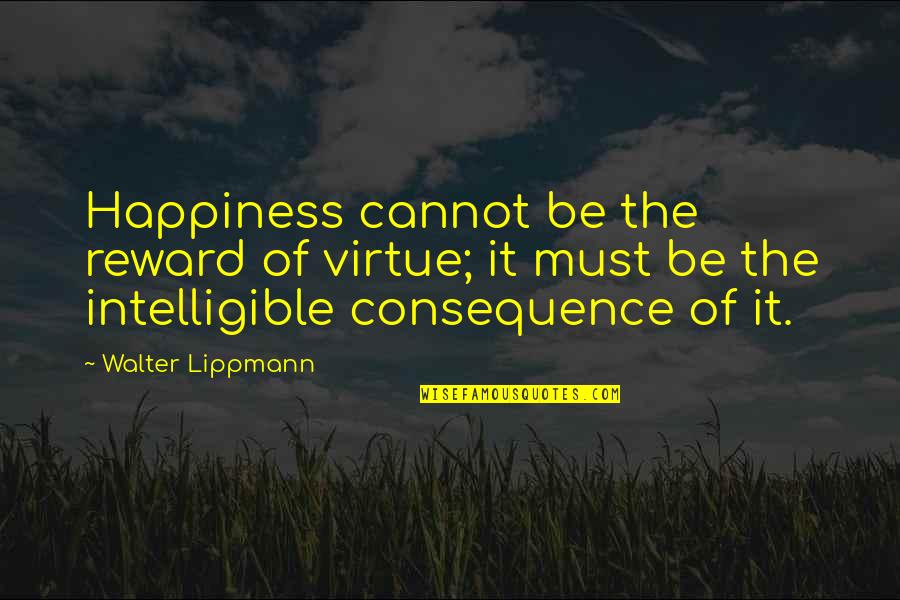 Cordover Andrew Quotes By Walter Lippmann: Happiness cannot be the reward of virtue; it