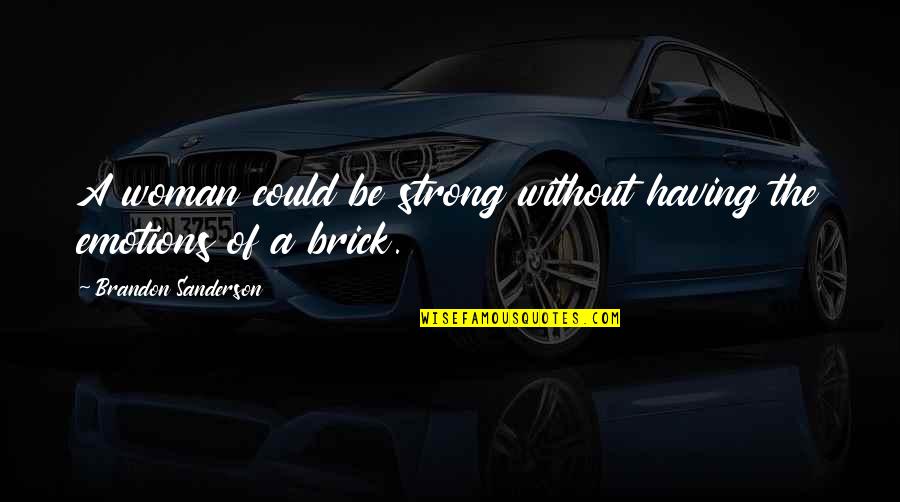 Cordovez Ecuador Quotes By Brandon Sanderson: A woman could be strong without having the Cordovez Ecuador Quotes By Brandon Sanderson: A woman could be strong without having the