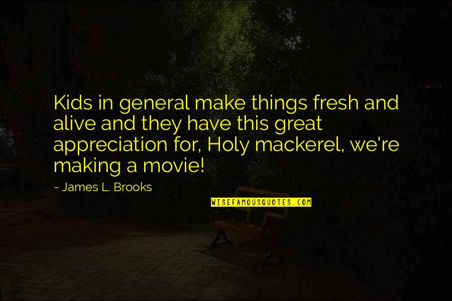 Cordovez Leah Quotes By James L. Brooks: Kids in general make things fresh and alive Cordovez Leah Quotes By James L. Brooks: Kids in general make things fresh and alive