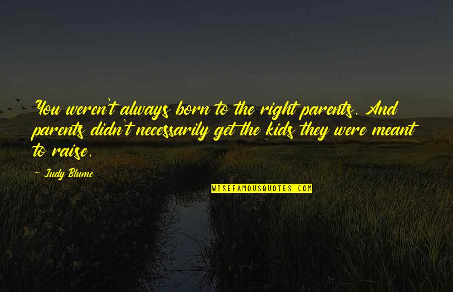 Cordovez Leah Quotes By Judy Blume: You weren't always born to the right parents. Cordovez Leah Quotes By Judy Blume: You weren't always born to the right parents.