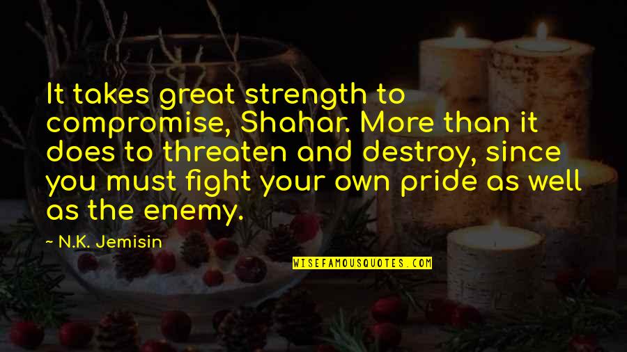 Cordrays Galveston Quotes By N.K. Jemisin: It takes great strength to compromise, Shahar. More Cordrays Galveston Quotes By N.K. Jemisin: It takes great strength to compromise, Shahar. More