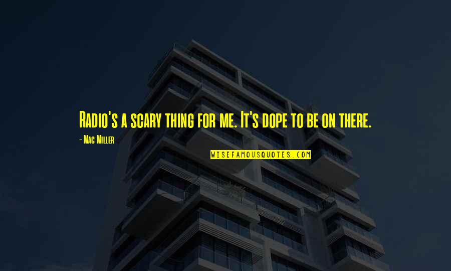 Cordry Quotes By Mac Miller: Radio's a scary thing for me. It's dope